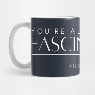 You're a fascinating specimen. Mug